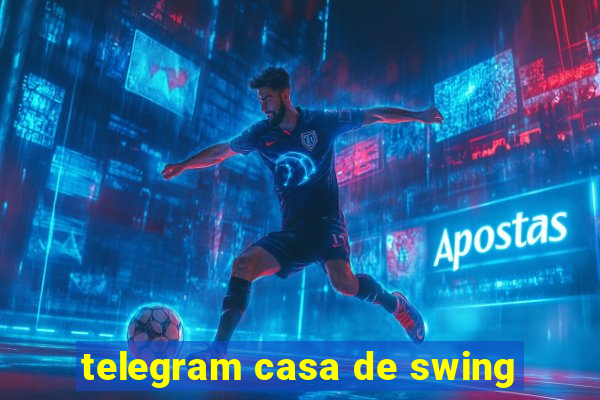 telegram casa de swing