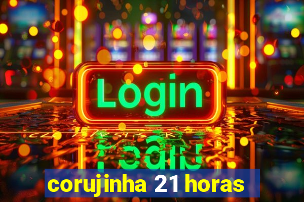 corujinha 21 horas