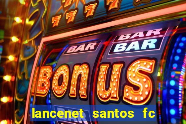 lancenet santos fc ultimas noticias