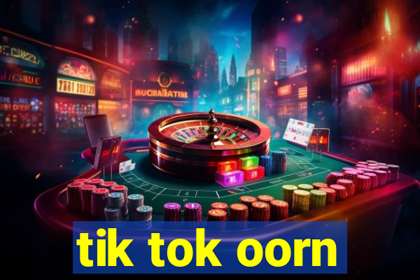 tik tok oorn