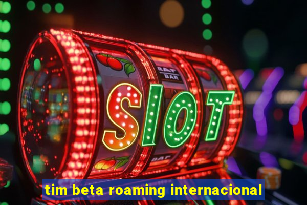 tim beta roaming internacional