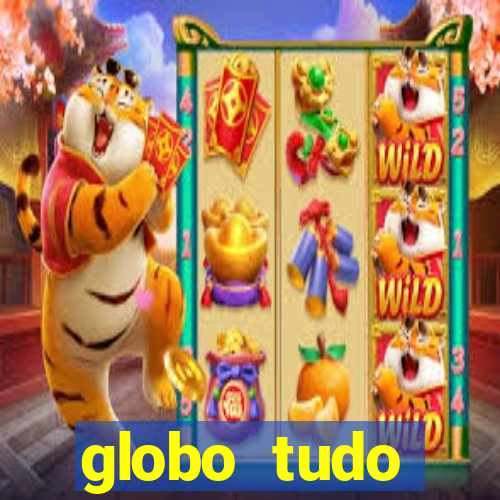 globo tudo absolutamente tudo