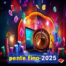 pente fino 2025