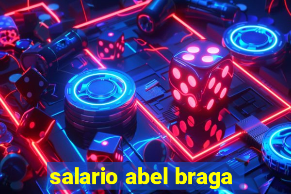 salario abel braga