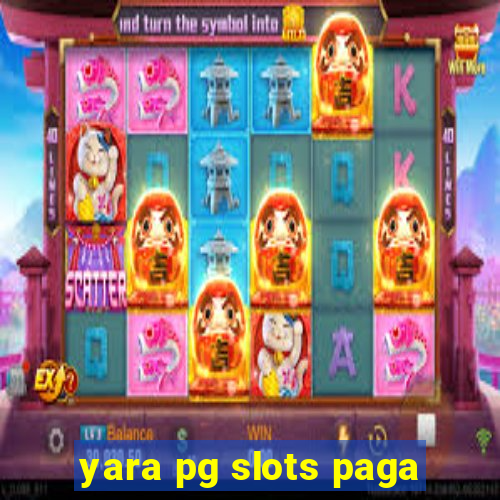 yara pg slots paga