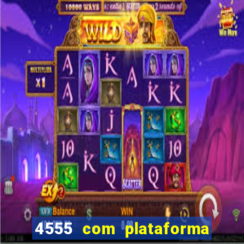 4555 com plataforma de jogos