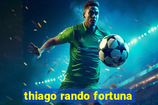 thiago rando fortuna