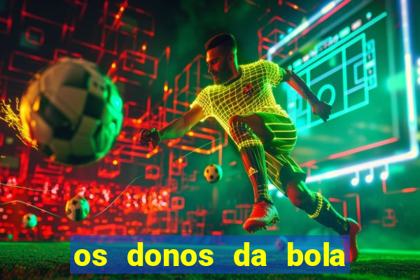 os donos da bola casa de aposta