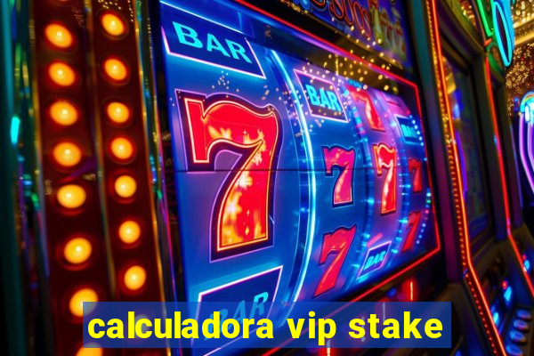 calculadora vip stake