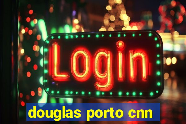 douglas porto cnn