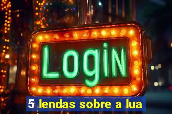 5 lendas sobre a lua