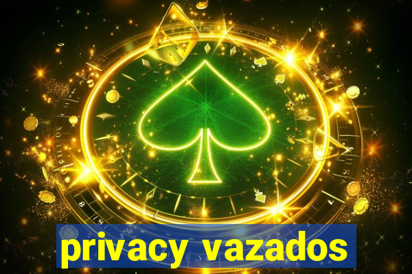 privacy vazados