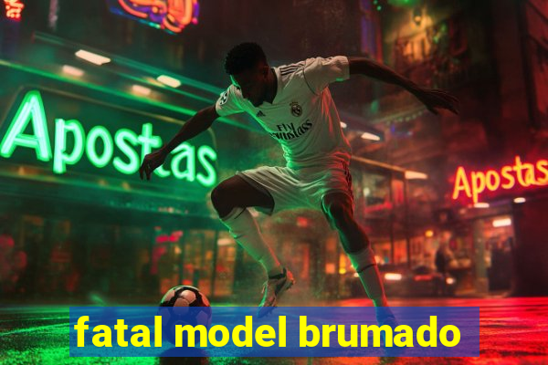 fatal model brumado