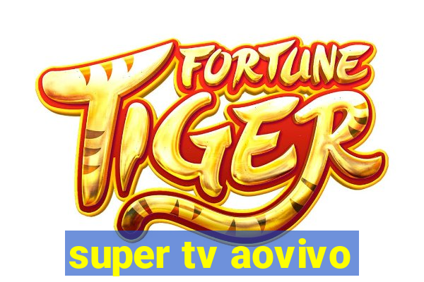 super tv aovivo