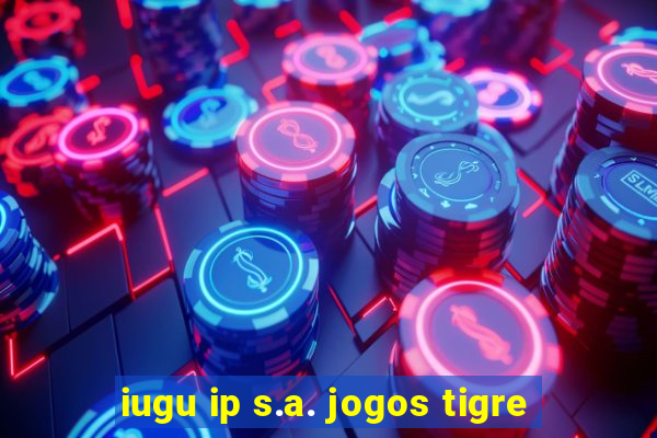 iugu ip s.a. jogos tigre