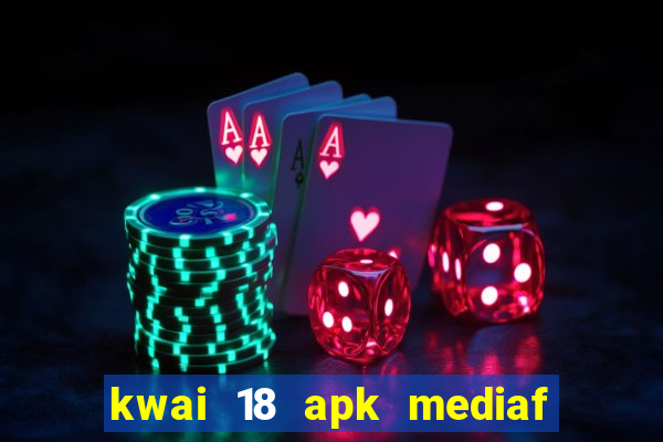 kwai 18 apk mediaf  re