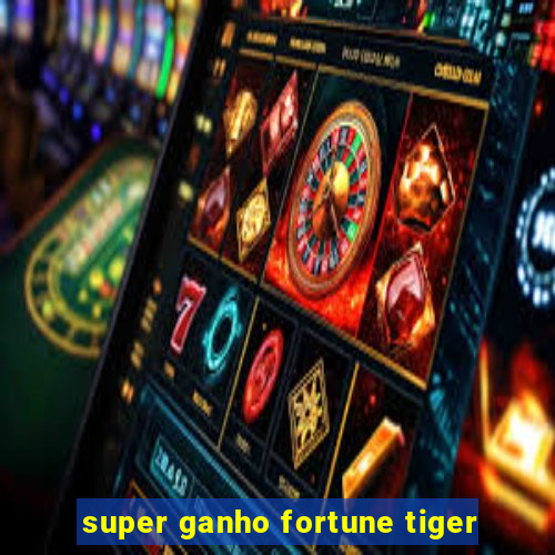 super ganho fortune tiger