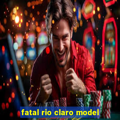 fatal rio claro model