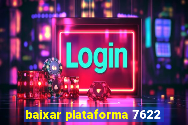 baixar plataforma 7622