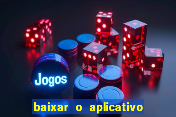 baixar o aplicativo do jogo do tigrinho