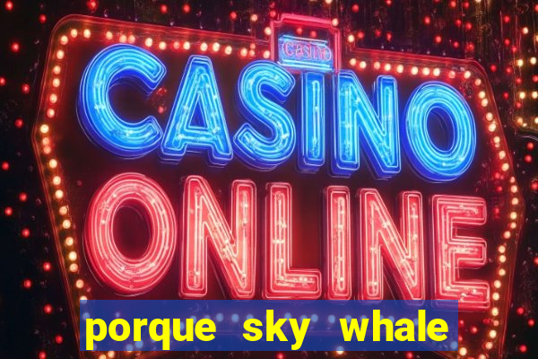 porque sky whale saiu da play store