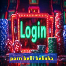 porn belli belinha