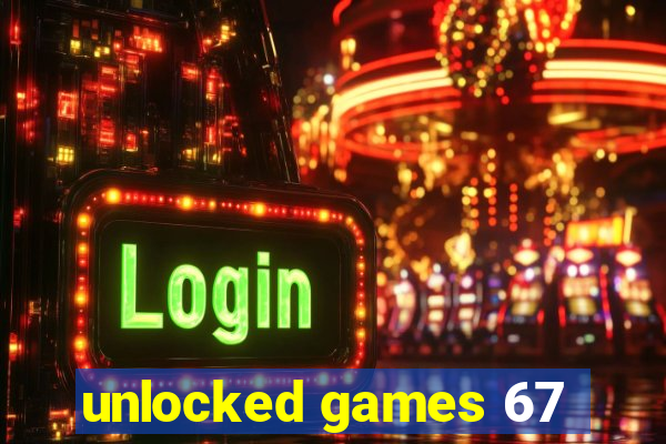 unlocked games 67