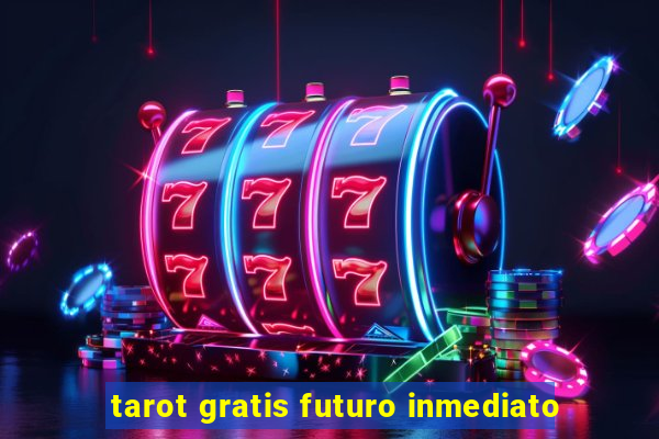 tarot gratis futuro inmediato