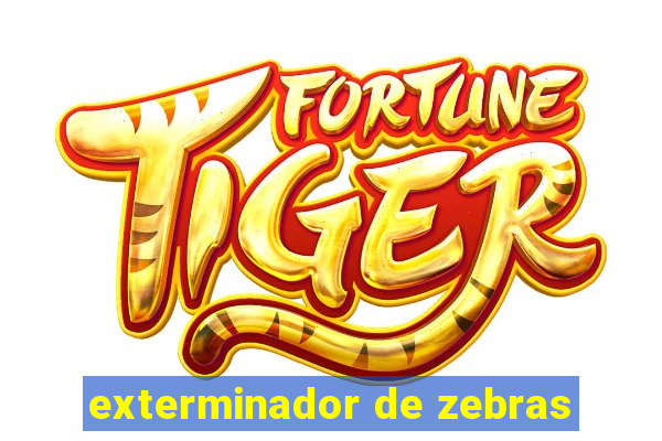 exterminador de zebras