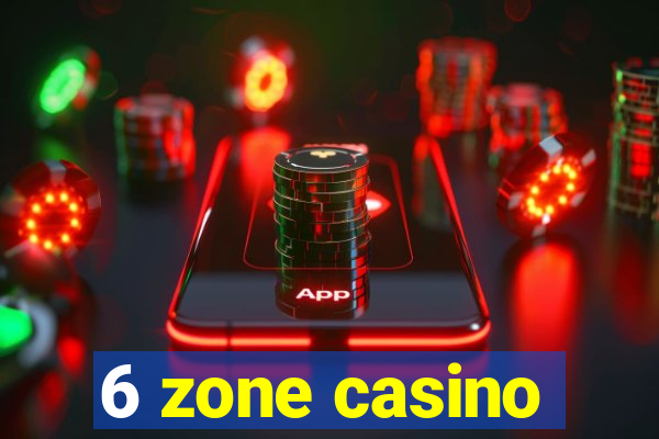 6 zone casino