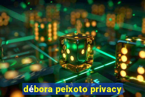 débora peixoto privacy