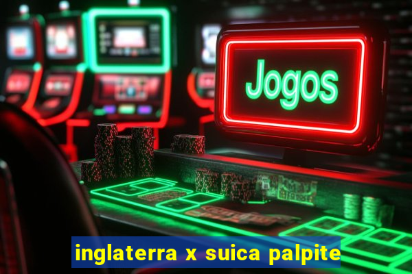 inglaterra x suica palpite