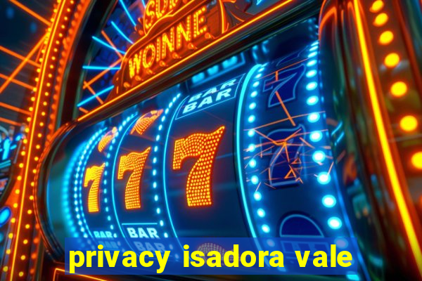 privacy isadora vale