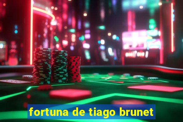 fortuna de tiago brunet