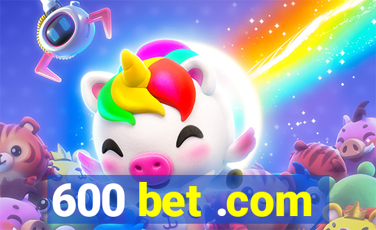 600 bet .com