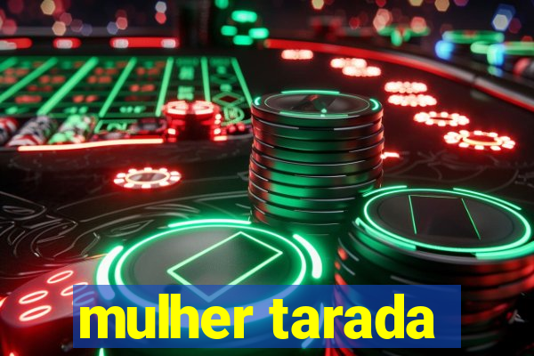 mulher tarada