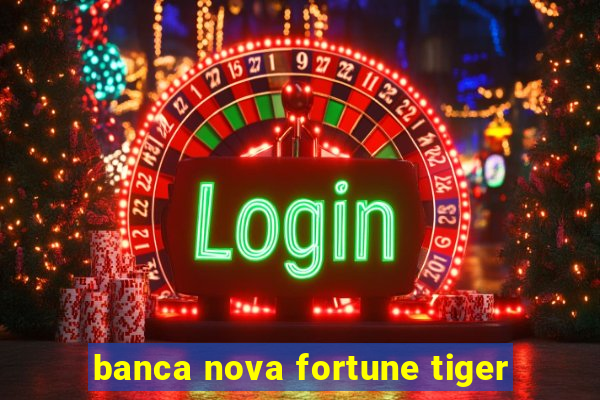 banca nova fortune tiger