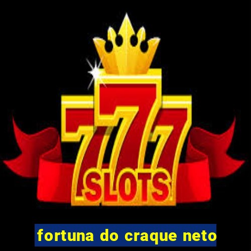 fortuna do craque neto