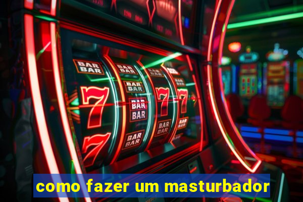 como fazer um masturbador