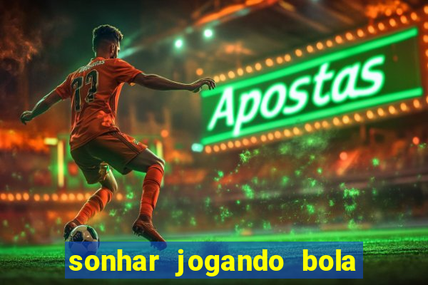 sonhar jogando bola e fazendo gol