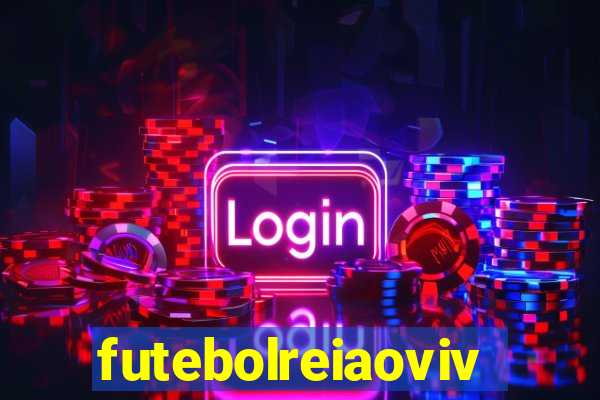 futebolreiaovivo