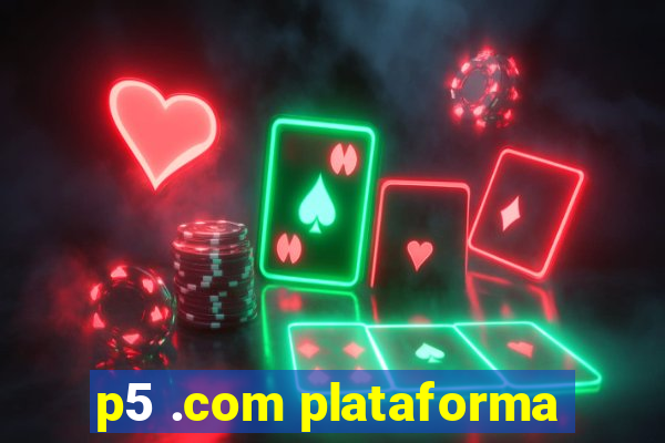 p5 .com plataforma