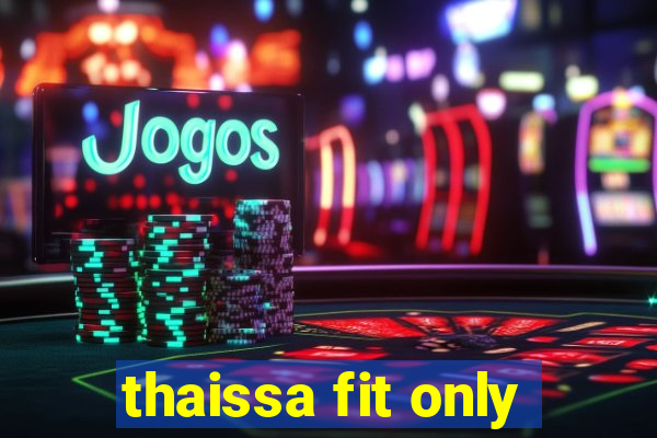 thaissa fit only