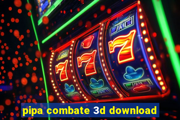 pipa combate 3d download