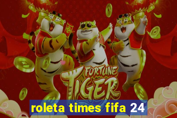 roleta times fifa 24