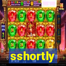 sshortly