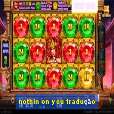 nothin on you tradução
