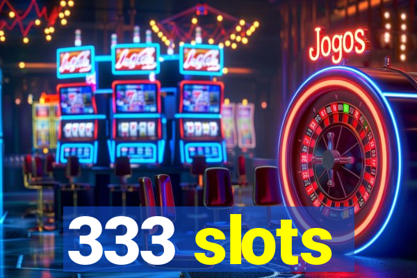 333 slots