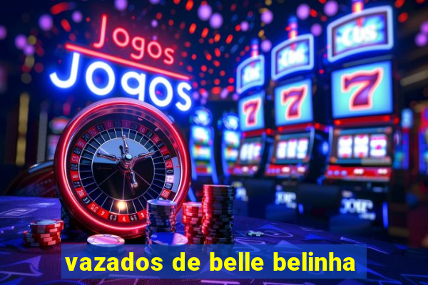 vazados de belle belinha