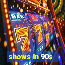 shows in 90s